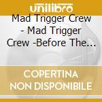 Mad Trigger Crew - Mad Trigger Crew -Before The 2Nd D.R.B- cd