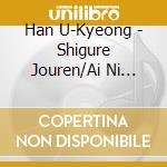 Han U-Kyeong - Shigure Jouren/Ai Ni Mayotte/Mone cd