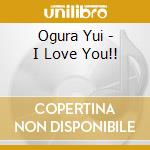 Ogura Yui - I Love You!! cd musicale