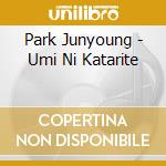 Park Junyoung - Umi Ni Katarite cd