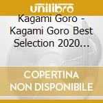 Kagami Goro - Kagami Goro Best Selection 2020 (2 Cd) cd