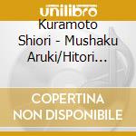 Kuramoto Shiori - Mushaku Aruki/Hitori Gatari cd