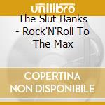 The Slut Banks - Rock'N'Roll To The Max cd