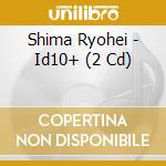 Shima Ryohei - Id10+ (2 Cd) cd