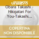 Obara Takashi - Hikigatari For You-Takashi Obara 30Th Anniversary- cd