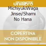 MichiyukiWaga Jinsei/Shami No Hana cd