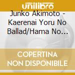 Junko Akimoto - Kaerenai Yoru No Ballad/Hama No Moheji cd
