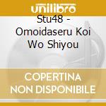 Stu48 - Omoidaseru Koi Wo Shiyou cd