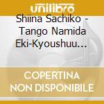 Shiina Sachiko - Tango Namida Eki-Kyoushuu Hen- cd