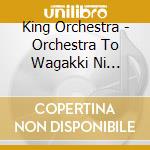 King Orchestra - Orchestra To Wagakki Ni Yoru'Nihon No Senritsu' cd