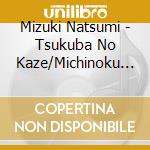 Mizuki Natsumi - Tsukuba No Kaze/Michinoku Koi Uta/Tsugaru No Kazabue cd