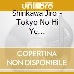 Shinkawa Jiro - Tokyo No Hi Yo Itsumademo/Kimi Wo Shitaite/Nakase Zake cd