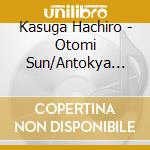 Kasuga Hachiro - Otomi Sun/Antokya Doshaburi/Nagaragawa Ryojou cd