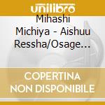 Mihashi Michiya - Aishuu Ressha/Osage Hana To Jizou San To/Tassha De Na cd