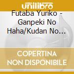 Futaba Yuriko - Ganpeki No Haha/Kudan No Haha/Haha Ruten cd