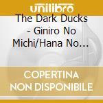 The Dark Ducks - Giniro No Michi/Hana No Maerchen/Mori No Kuma San cd