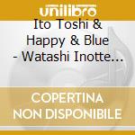Ito Toshi & Happy & Blue - Watashi Inotte Masu/Iteza No Onna/Hoshi Furu Machikado cd