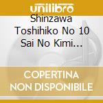 Shinzawa Toshihiko No 10 Sai No Kimi Ni Okuru Uta cd