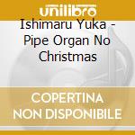 Ishimaru Yuka - Pipe Organ No Christmas cd