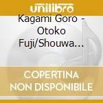 Kagami Goro - Otoko Fuji/Shouwa Gawa cd