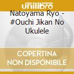 Natoyama Ryo - #Ouchi Jikan No Ukulele cd