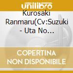 Kurosaki Ranmaru(Cv:Suzuki - Uta No Prince Sama Idol Song Kurosaki Ranmaru cd