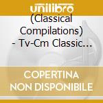 (Classical Compilations) - Tv-Cm Classic Best cd musicale