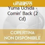 Yuma Uchida - Comin' Back (2 Cd) cd musicale