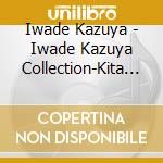 Iwade Kazuya - Iwade Kazuya Collection-Kita Terminal cd musicale