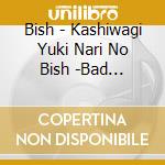 Bish - Kashiwagi Yuki Nari No Bish -Bad Temper- cd