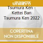 Tsumura Ken - Kettei Ban Tsumura Ken 2022 cd