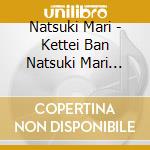 Natsuki Mari - Kettei Ban Natsuki Mari 2022 cd