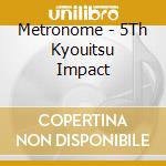 Metronome - 5Th Kyouitsu Impact cd