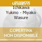 Ichikawa Yukino - Miyako Wasure cd