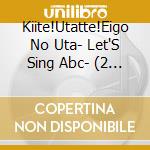 Kiite!Utatte!Eigo No Uta- Let'S Sing Abc- (2 Cd) cd
