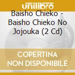 Baisho Chieko - Baisho Chieko No Jojouka (2 Cd) cd musicale