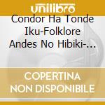 Condor Ha Tonde Iku-Folklore Andes No Hibiki- (2 Cd) cd