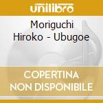 Moriguchi Hiroko - Ubugoe cd