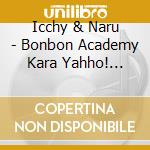 Icchy & Naru - Bonbon Academy Kara Yahho! Iroiro Nijiiro Kodomo Uta (2 Cd) cd