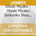 Otsuki Miyako - Otsuki Miyako Zenkyoku Shuu -Kita No Hate...- cd musicale