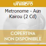 Metronome - Aun Kairou (2 Cd) cd