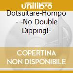 Dotsuitare-Hompo - -No Double Dipping!- cd