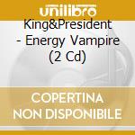 King&President - Energy Vampire (2 Cd) cd