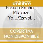 Fukuda Kouhei - Kitakaze Yo.../Izayoi Karasu cd