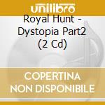 Royal Hunt - Dystopia Part2 (2 Cd) cd musicale