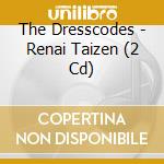 The Dresscodes - Renai Taizen (2 Cd) cd