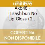 Akb48 - Hisashiburi No Lip Gloss (2 Cd) cd