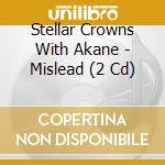 Stellar Crowns With Akane - Mislead (2 Cd) cd musicale