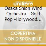 Osaka Shion Wind Orchestra - Gold Pop -Hollywood Cinema Sakuhin Shuu- cd musicale