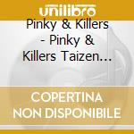 Pinky & Killers - Pinky & Killers Taizen (5 Cd) cd